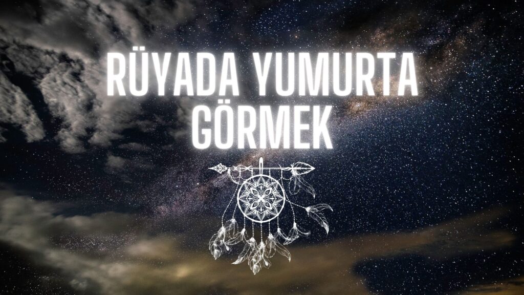 rüyada yumurta görmek