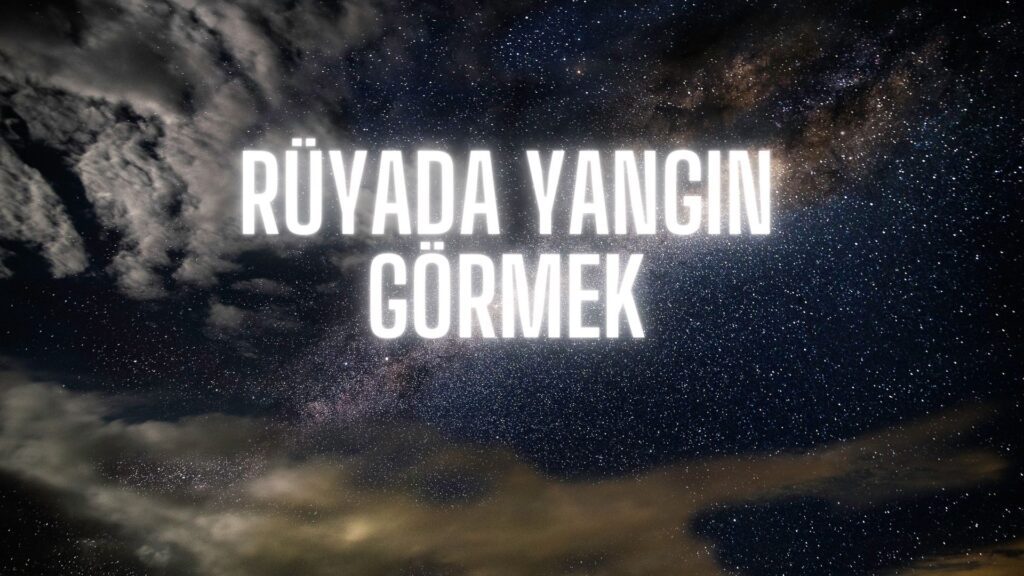 Rüyada yangın görmek