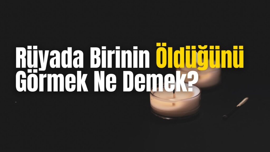 Rüyada Birinin Öldüğünü Görmek